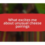 What excites me about unusual cheese pairings