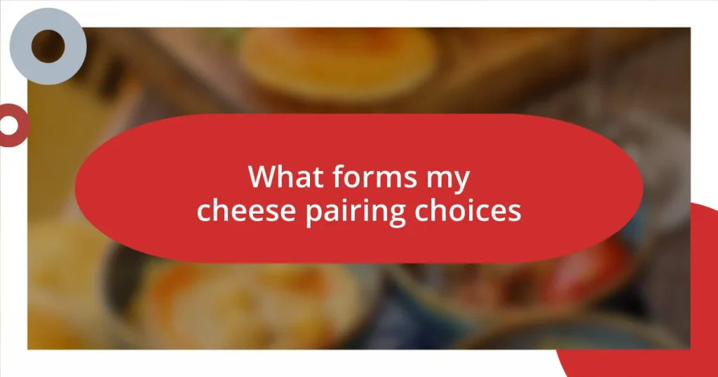 What forms my cheese pairing choices