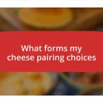 What forms my cheese pairing choices