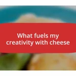 What fuels my creativity with cheese