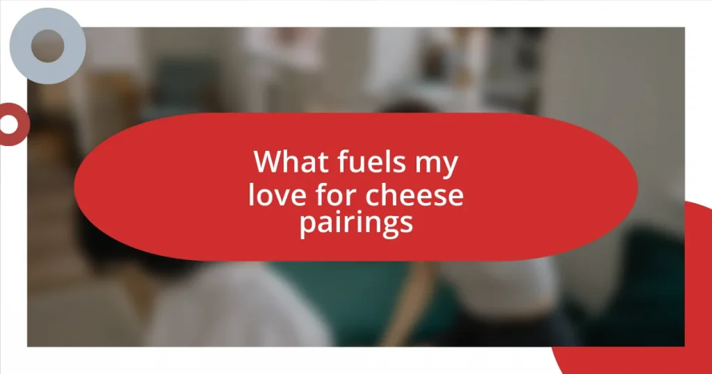 What fuels my love for cheese pairings