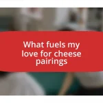 What fuels my love for cheese pairings