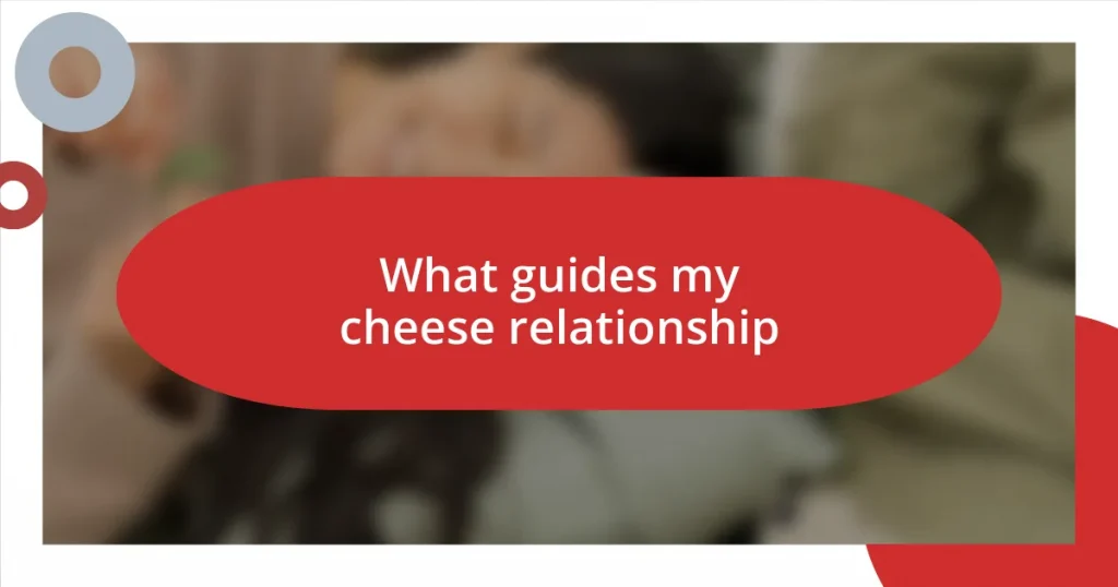 What guides my cheese relationship