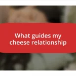 What guides my cheese relationship