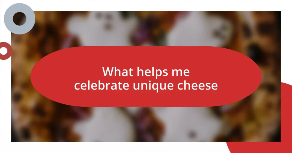 What helps me celebrate unique cheese