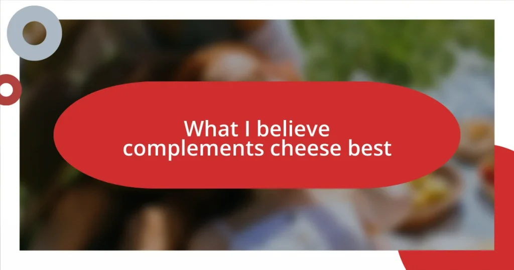 What I believe complements cheese best