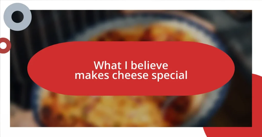 What I believe makes cheese special