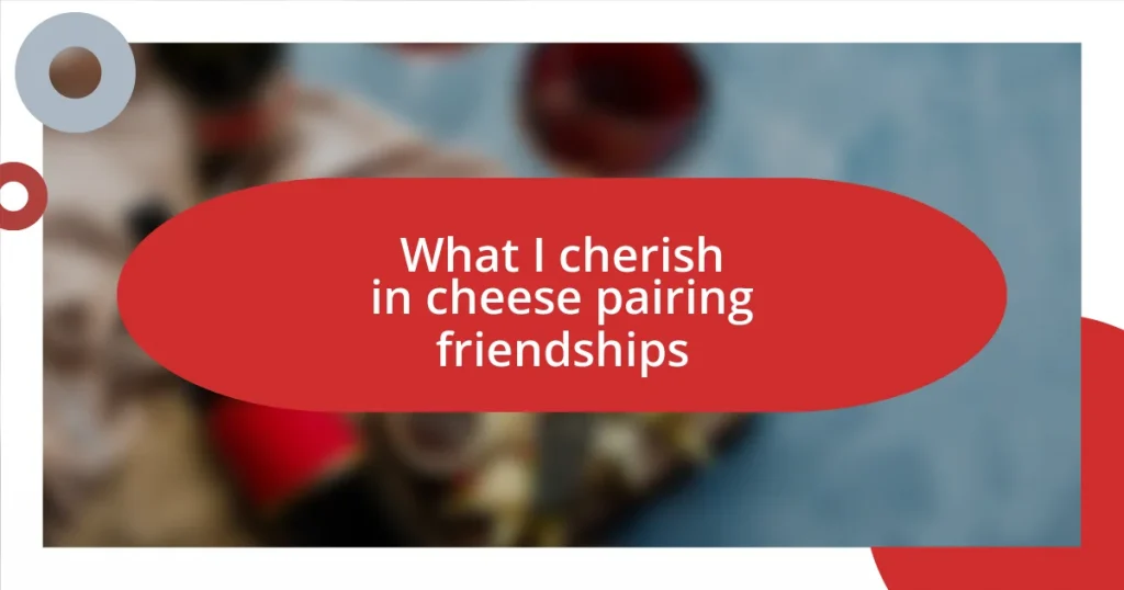 What I cherish in cheese pairing friendships