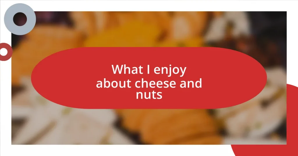 What I enjoy about cheese and nuts