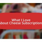 What I Love About Cheese Subscriptions