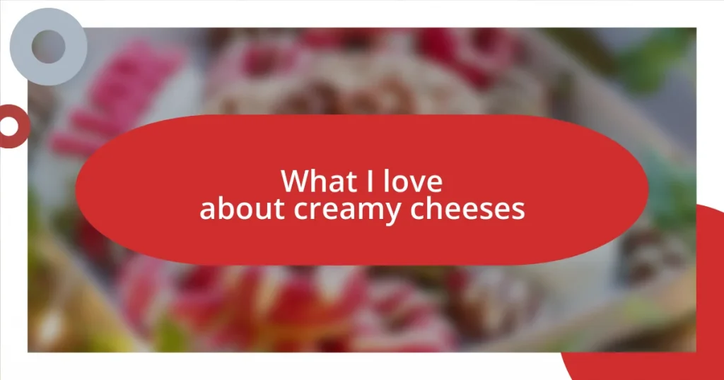 What I love about creamy cheeses