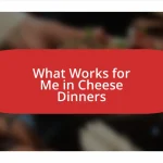 What Works for Me in Cheese Dinners