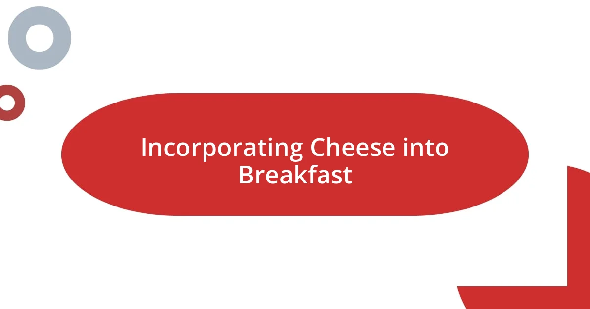 Incorporating Cheese into Breakfast