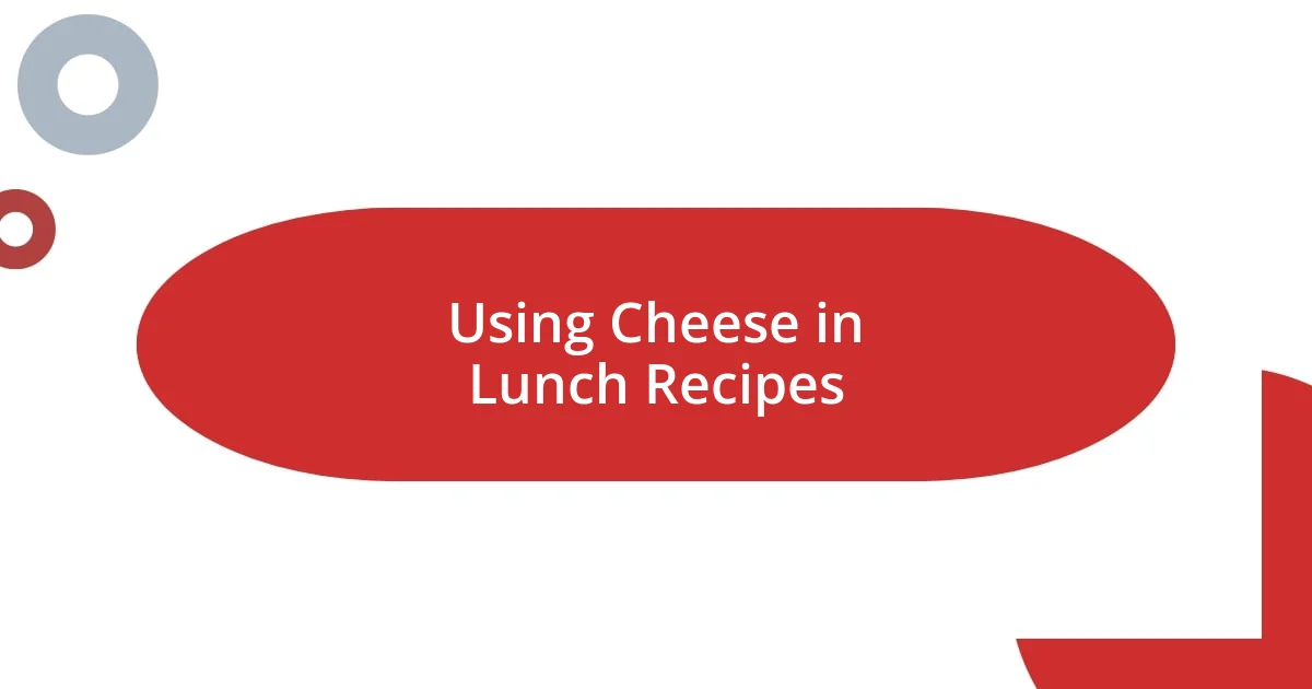 Using Cheese in Lunch Recipes