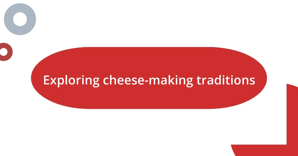 Exploring cheese-making traditions