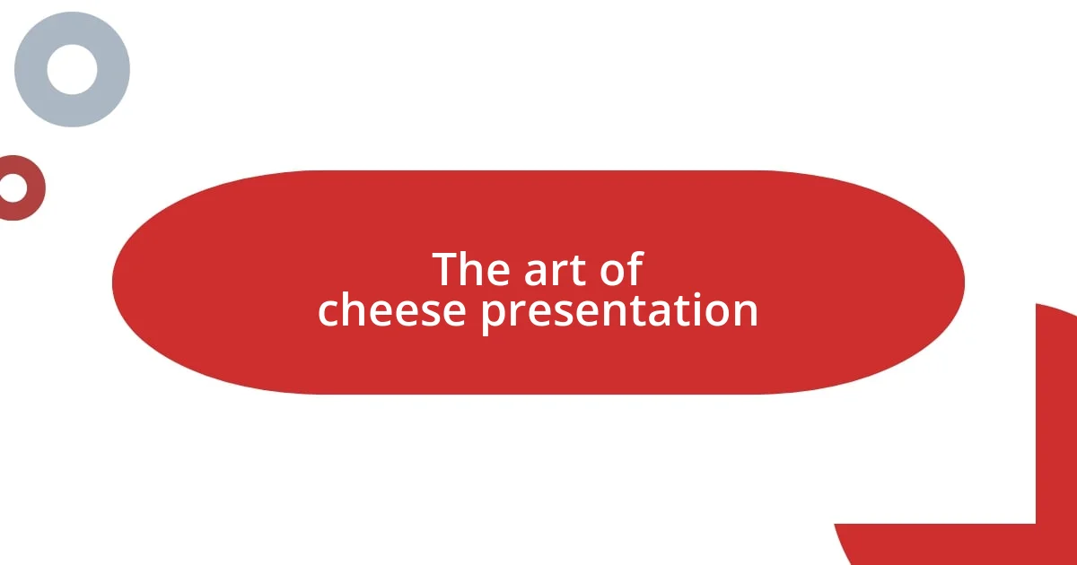 The art of cheese presentation