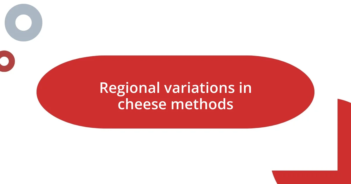 Regional variations in cheese methods